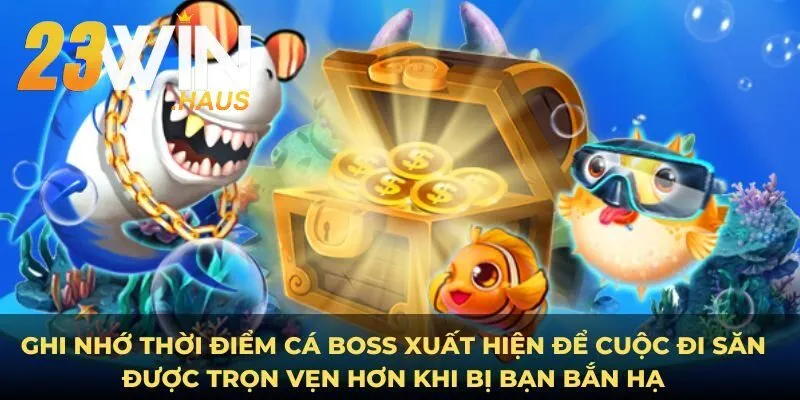 Bắn Cá 23Win 21 Ghi nhớ thời điểm cá boss xuất hiện để cuộc đi săn được trọn vẹn hơn khi bị bạn bắn hạ