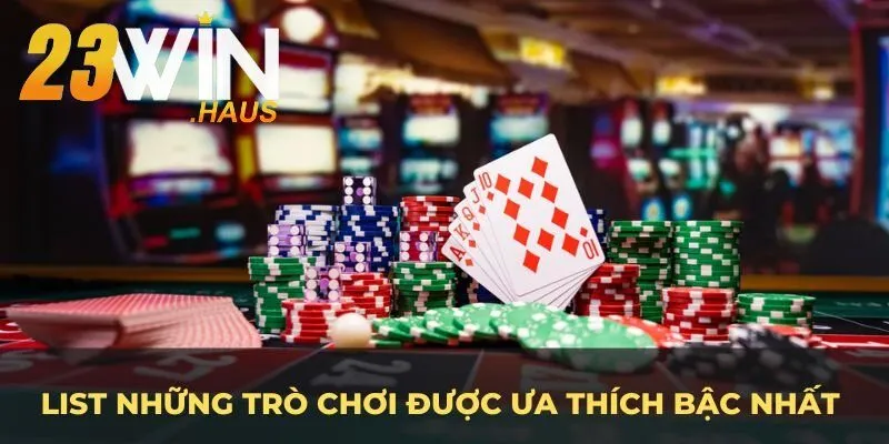 Casino 23Win 17 Tổng hợp trò chơi được ưa thích bậc nhất tại nền tảng