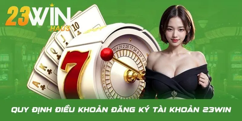Điều Khoản Sử Dụng 23Win 2 Quy định về điều khoản sử dụng 23Win khi tạo tài khoản