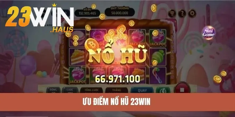 Nổ Hũ 23Win 2 Ưu điểm nổi trội nổ hũ tại 23Win